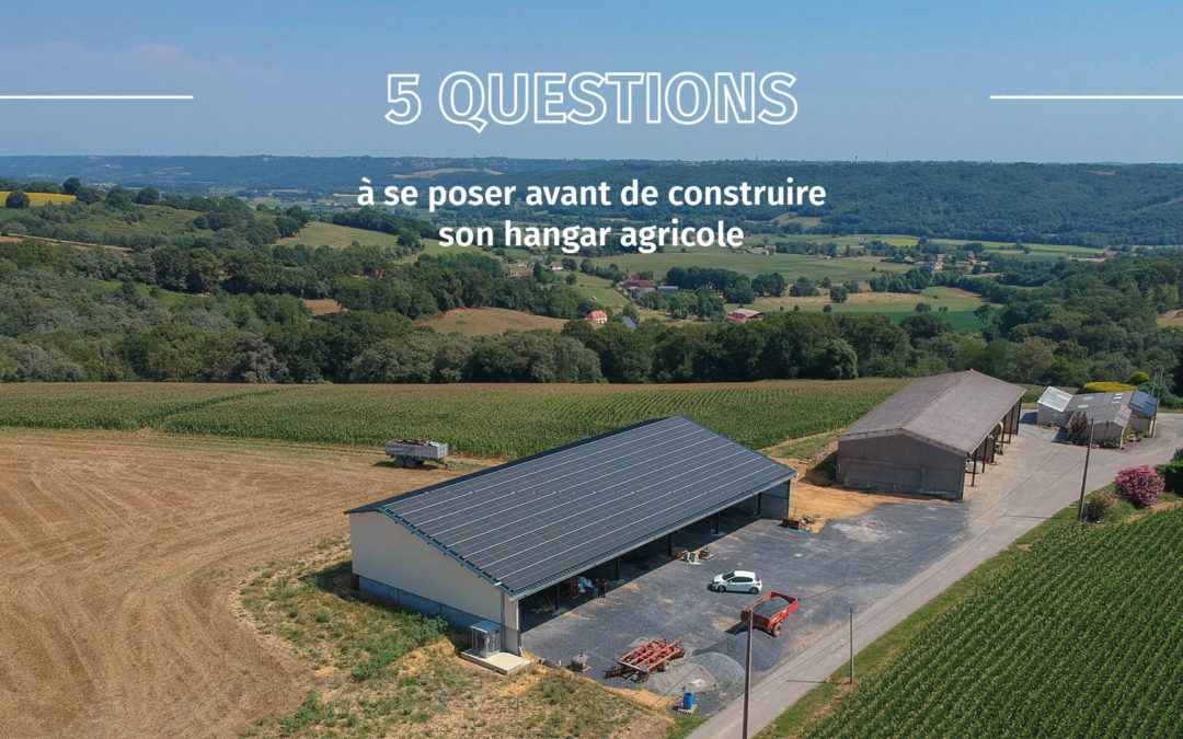 5 questions à se poser avant de construire un hangar agricole